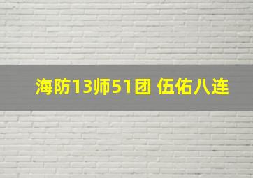 海防13师51团 伍佑八连